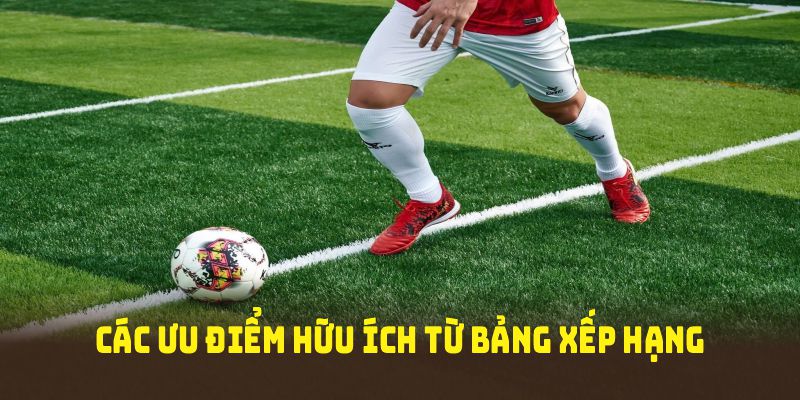 Các ưu điểm hữu ích từ bảng xếp hạng được cakhiatv cam kết
