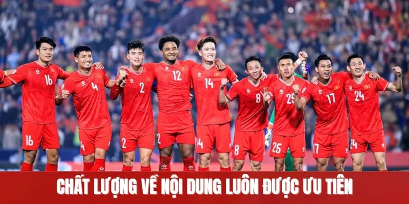 Chất lượng về nội dung luôn được ưu tiên
