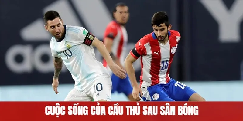 Cuộc sống của cầu thủ sau sân bóng