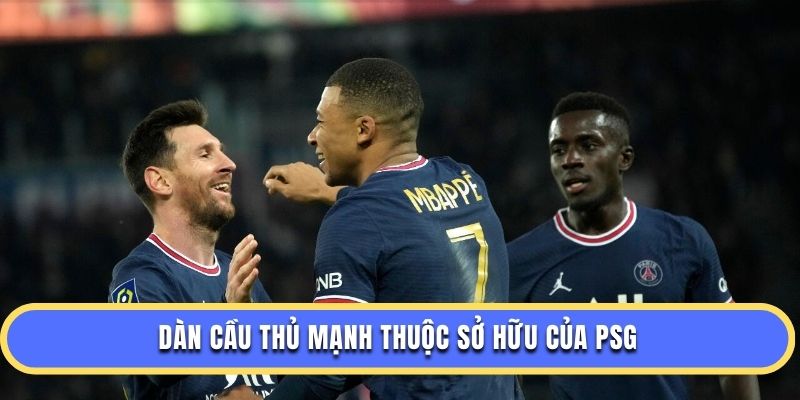 Dàn cầu thủ mạnh thuộc sở hữu của PSG