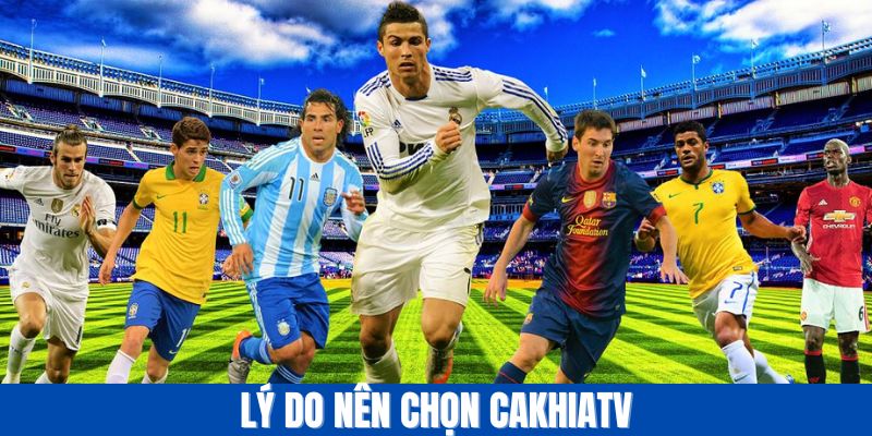 Chọn Cakhiatv chọn chất lượng