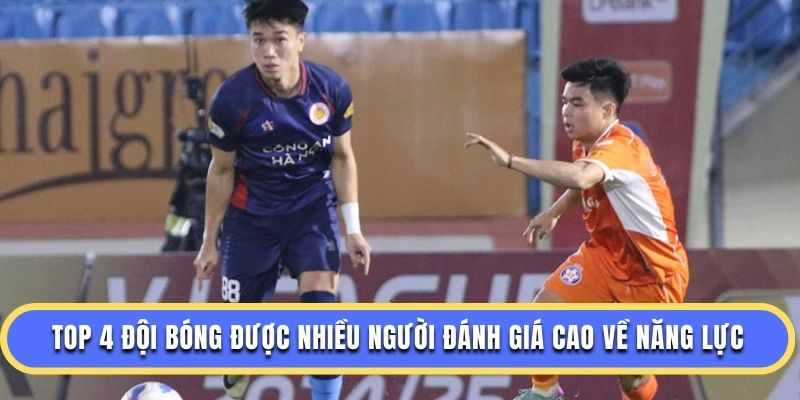 Top 4 đội bóng được nhiều người đánh giá cao về năng lực